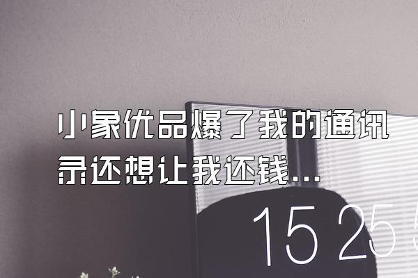 小象优品爆了我的通讯录还想让我还钱?