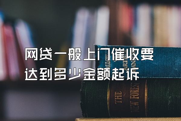 网贷一般上门催收要达到多少金额起诉