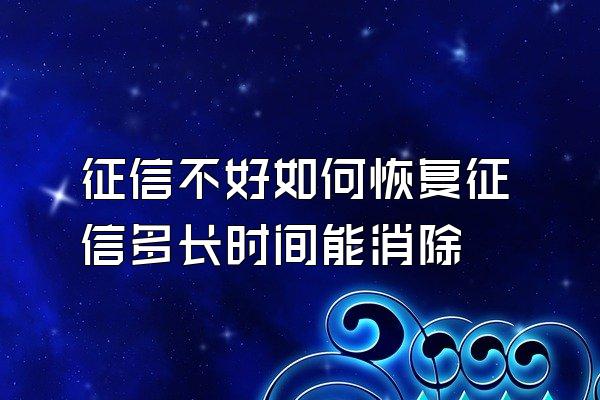 征信不好如何恢复征信多长时间能消除