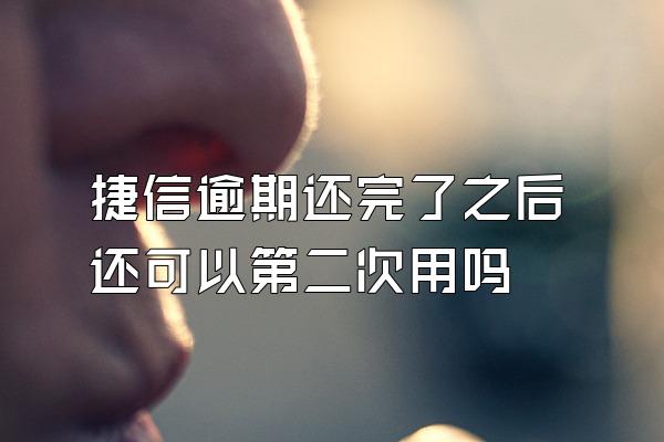 捷信逾期还完了之后还可以第二次用吗