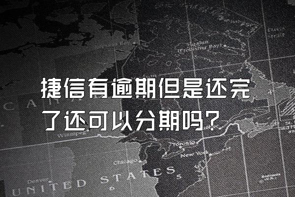 捷信有逾期但是还完了还可以分期吗?