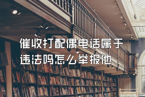 催收打配偶电话属于违法吗怎么举报他