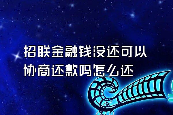 招联金融钱没还可以协商还款吗怎么还