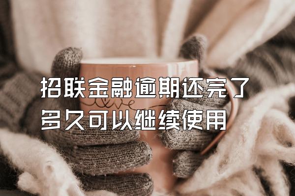 招联金融逾期还完了多久可以继续使用