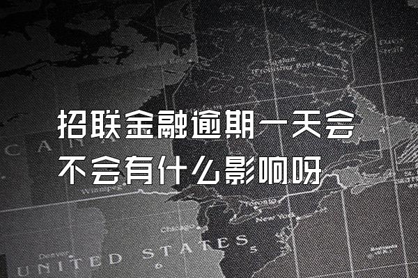 招联金融逾期一天会不会有什么影响呀