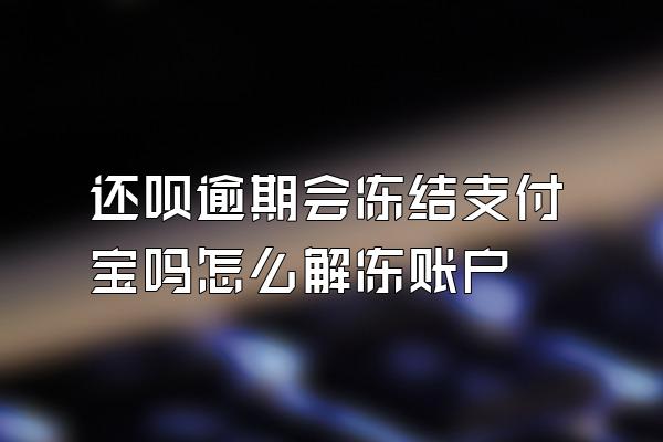 还呗逾期会冻结支付宝吗怎么解冻账户