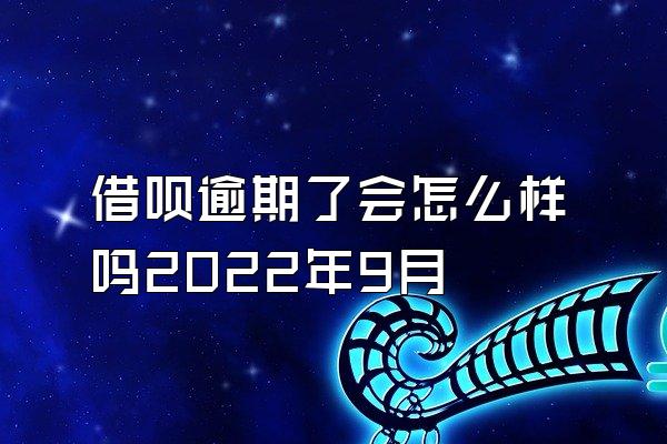 借呗逾期了会怎么样吗2022年9月