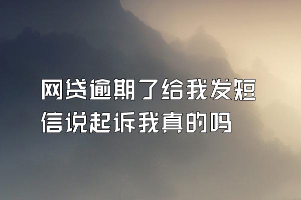 网贷逾期了给我发短信说起诉我真的吗