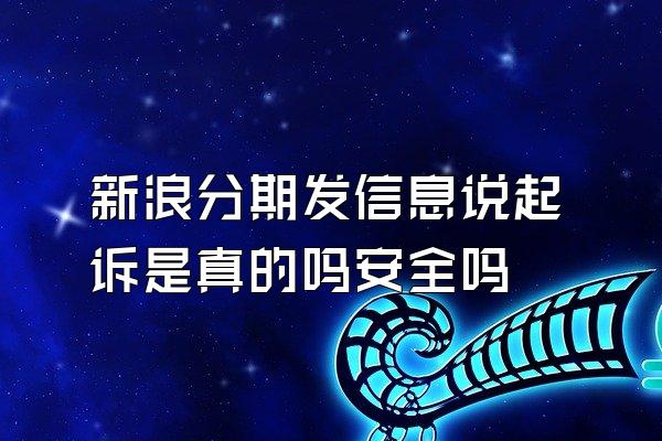 新浪分期发信息说起诉是真的吗安全吗