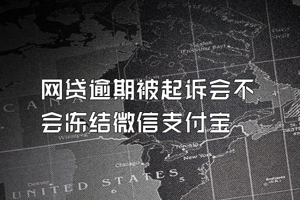 网贷逾期被起诉会不会冻结微信支付宝