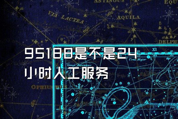 95188是不是24小时人工服务