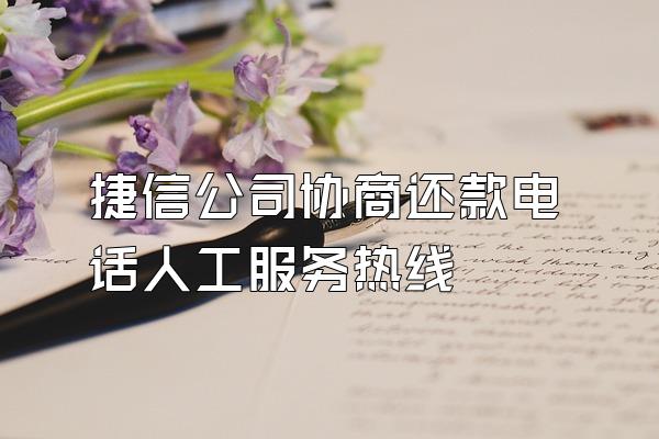 捷信公司协商还款电话人工服务热线