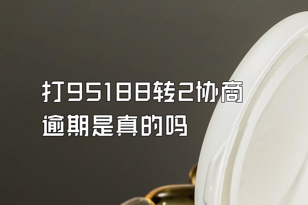 打95188转2协商逾期是真的吗