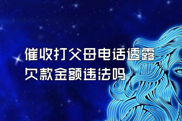 催收打父母电话透露欠款金额违法吗