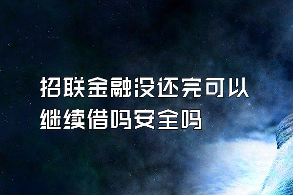 招联金融没还完可以继续借吗安全吗