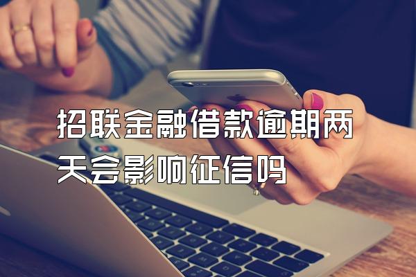 招联金融借款逾期两天会影响征信吗