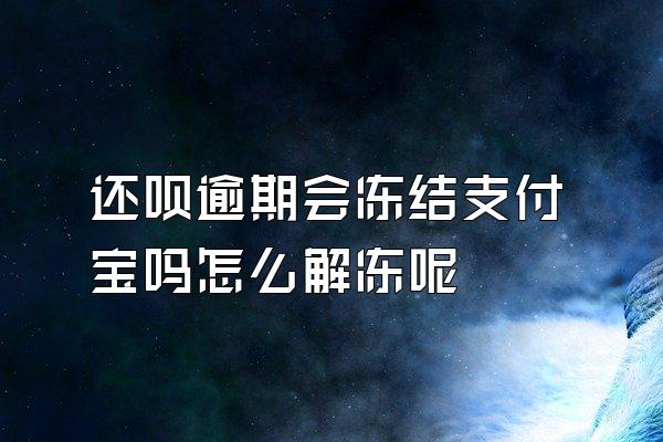 还呗逾期会冻结支付宝吗怎么解冻呢