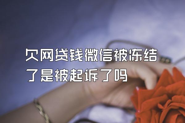 欠网贷钱微信被冻结了是被起诉了吗