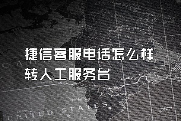 捷信客服电话怎么样转人工服务台