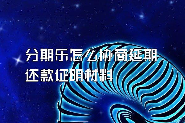 分期乐怎么协商延期还款证明材料