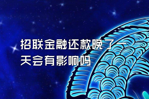 招联金融还款晚了一天会有影响吗