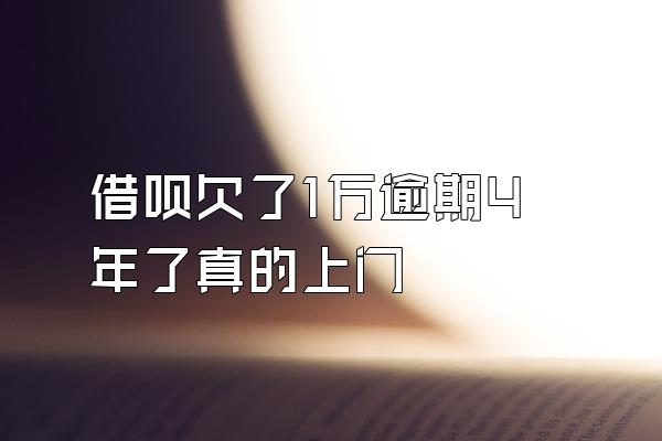 借呗欠了1万逾期4年了真的上门