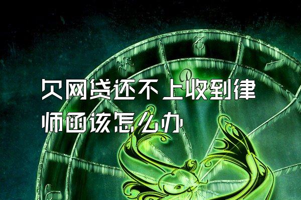 欠网贷还不上收到律师函该怎么办