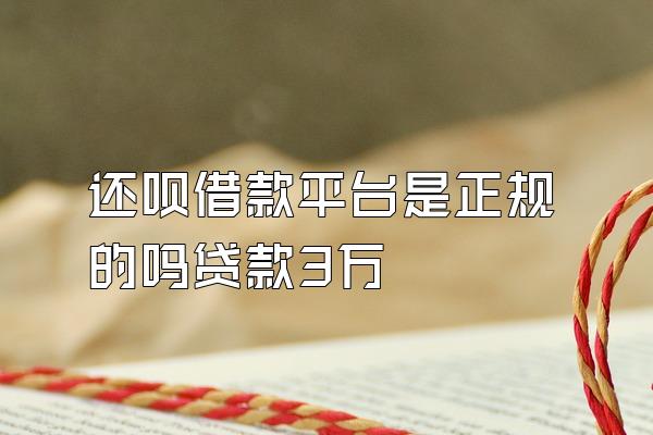 还呗借款平台是正规的吗贷款3万