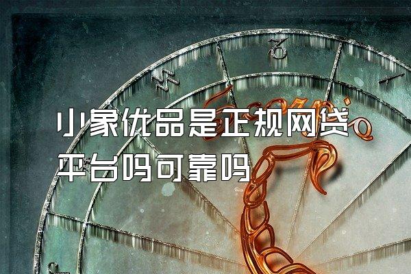 小象优品是正规网贷平台吗可靠吗