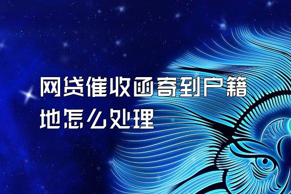 网贷催收函寄到户籍地怎么处理