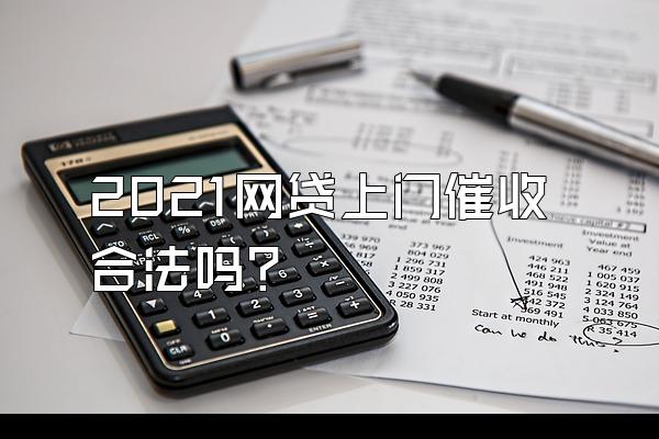 2021网贷上门催收合法吗?