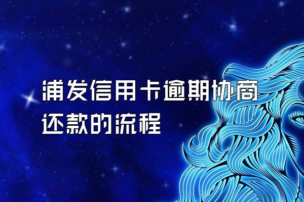 浦发信用卡逾期协商还款的流程