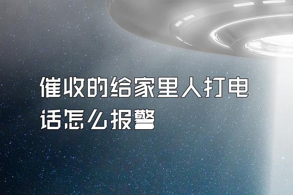 催收的给家里人打电话怎么报警