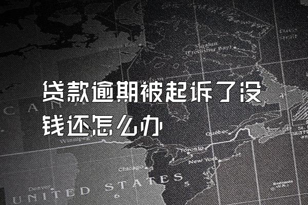 贷款逾期被起诉了没钱还怎么办