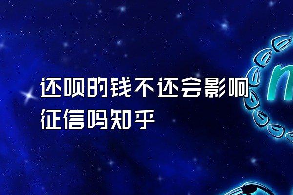 还呗的钱不还会影响征信吗知乎