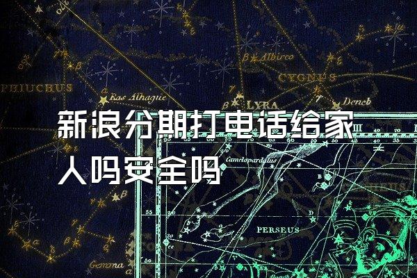 新浪分期打电话给家人吗安全吗