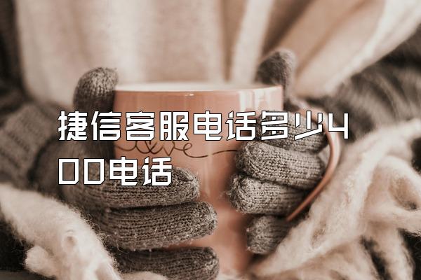 捷信客服电话多少400电话