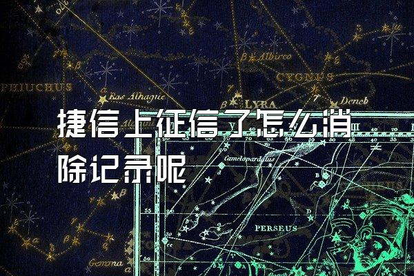 捷信上征信了怎么消除记录呢