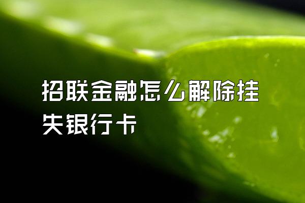 招联金融怎么解除挂失银行卡