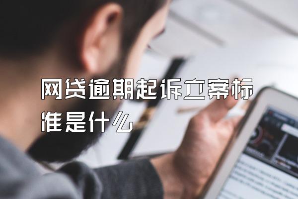 网贷逾期起诉立案标准是什么