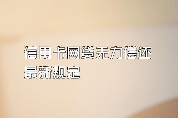 信用卡网贷无力偿还最新规定