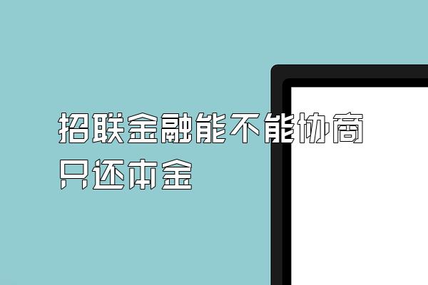 招联金融能不能协商只还本金