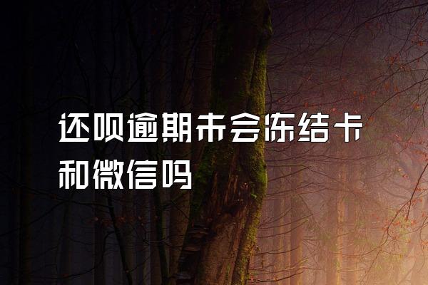 还呗逾期未会冻结卡和微信吗