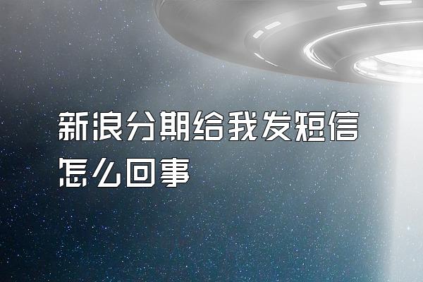 新浪分期给我发短信怎么回事