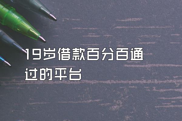 19岁借款百分百通过的平台