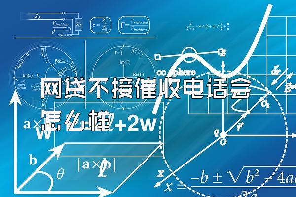 网贷不接催收电话会怎么样