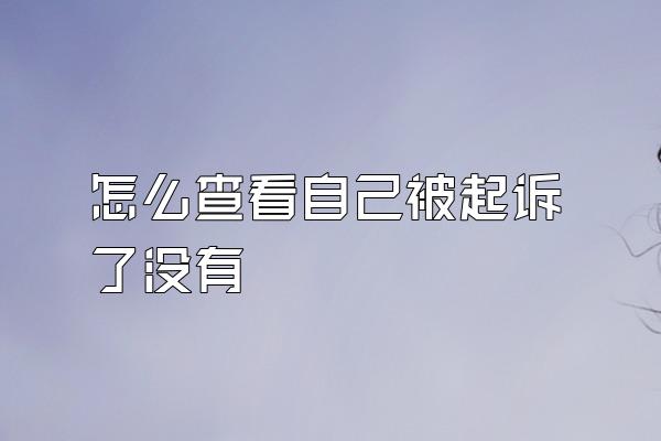 怎么查看自己被起诉了没有