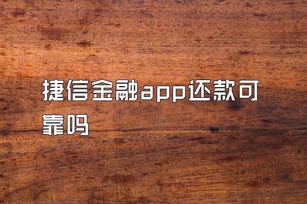 捷信金融app还款可靠吗