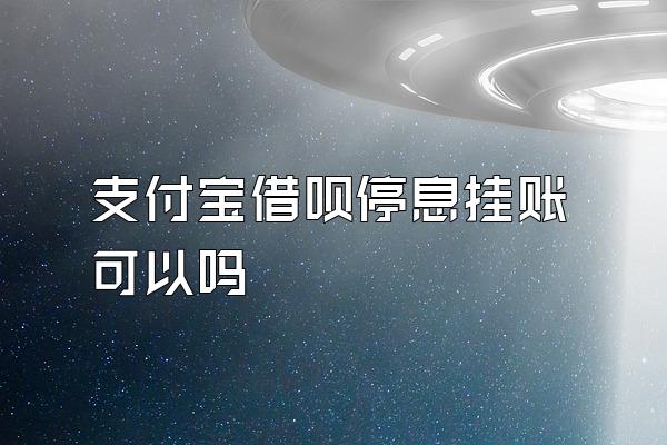 支付宝借呗停息挂账可以吗