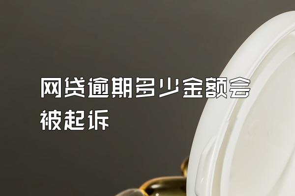 网贷逾期多少金额会被起诉